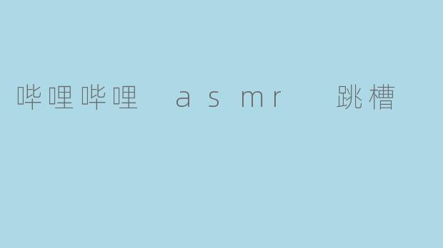 哔哩哔哩 asmr 跳槽